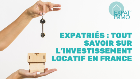 Expatriés : tout savoir sur l'investissement locatif en France Expatriés : tout savoir sur l'investissement locatif en France