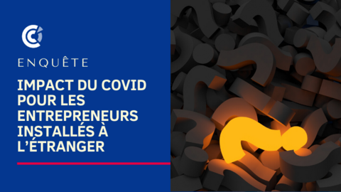 Enquête - Impact du COVID pour les entrepreneurs installés à l’étranger Enquête - Impact du COVID pour les entrepreneurs installés à l’étranger