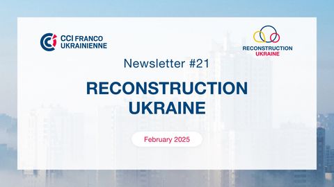 Newsletter mensuelle de la Chambre de Commerce et d'Industrie franco ukrainienne du février 2025 sur la reconstrcution de l'Ukraine, les investissements et les sujets d'actualité