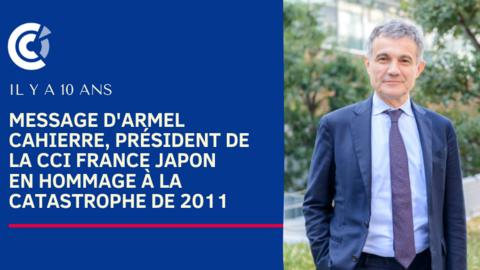 Il y a 10 ans, message d'Armel Cahierre, président de la CCI France Japon Il y a 10 ans, message d'Armel Cahierre, président de la CCI France Japon