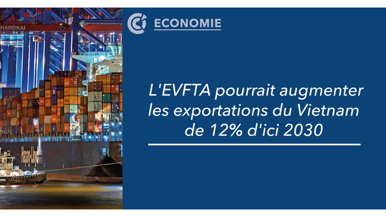 Bannière actualité CCIFV EVFTA pourrait augmenter les exportations du Vietnam de 12% d'ici 2030