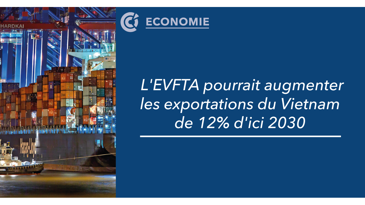 Bannière actualité CCIFV EVFTA pourrait augmenter les exportations du Vietnam de 12% d'ici 2030