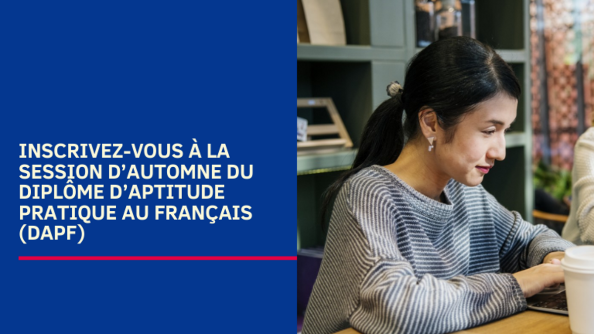 Inscrivez-vous à la session d’automne du Diplôme d’Aptitude Pratique au Français (DAPF) Inscrivez-vous à la session d’automne du Diplôme d’Aptitude Pratique au Français (DAPF)