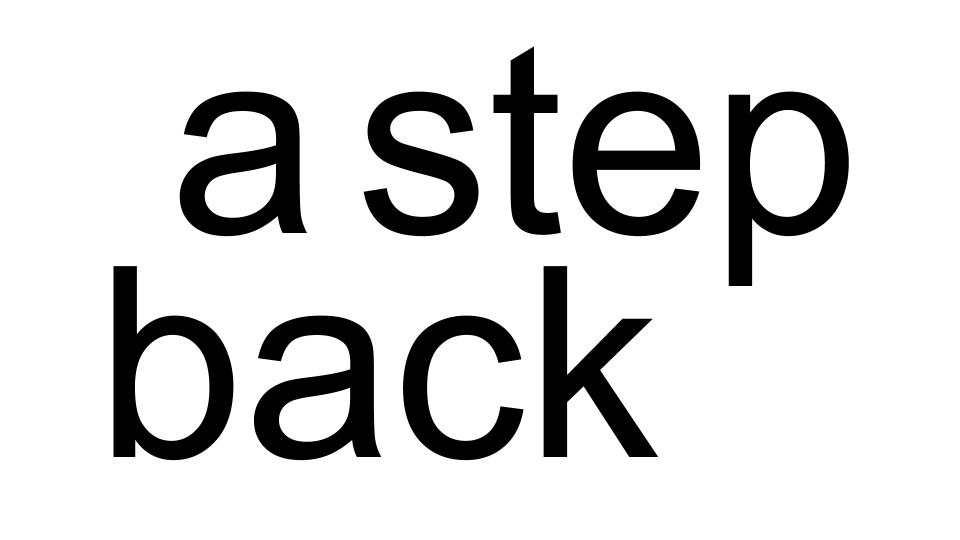 A STEP BACK