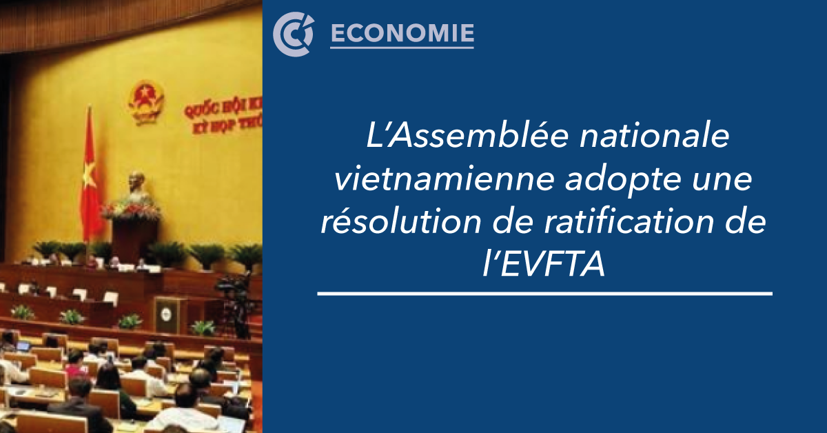 L’Assemblée nationale vietnamienne adopte une résolution de ratification de l’EVFTA CCIFV