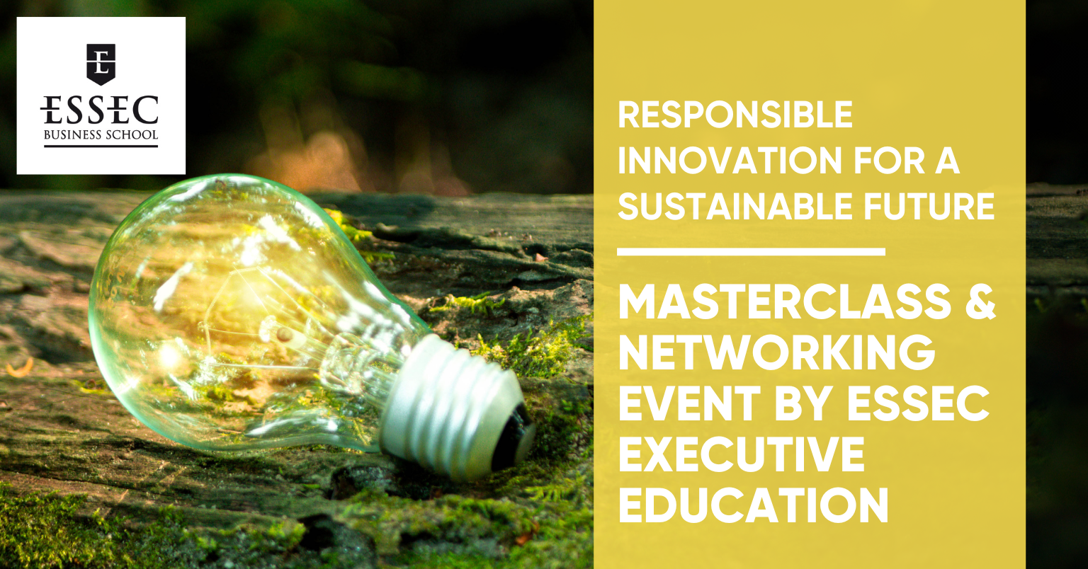 Masterclass & Networking Event by ESSEC Executive Education – Responsible Innovation for a Sustainable Future Masterclass & Networking Event by ESSEC Executive Education – Responsible Innovation for a Sustainable Future