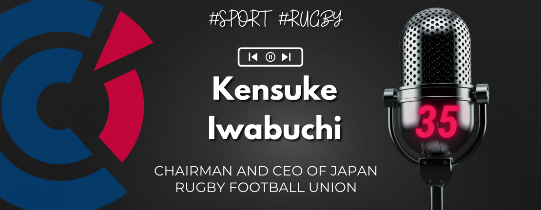 EPISODE #35 - Kensuke Iwabuchi, CEO of Japan Rugby Football Union